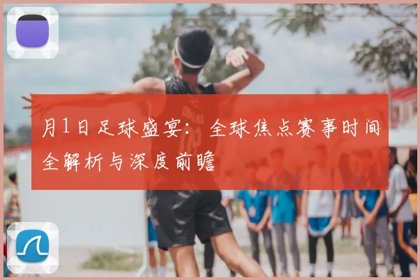 月1日足球盛宴:全球焦点赛事时间全解析与深度前瞻